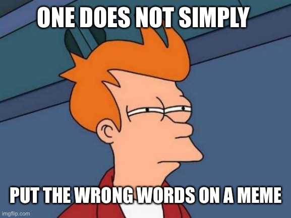 It’s all wrong | ONE DOES NOT SIMPLY; PUT THE WRONG WORDS ON A MEME | image tagged in memes,futurama fry,one does not simply,funny | made w/ Imgflip meme maker