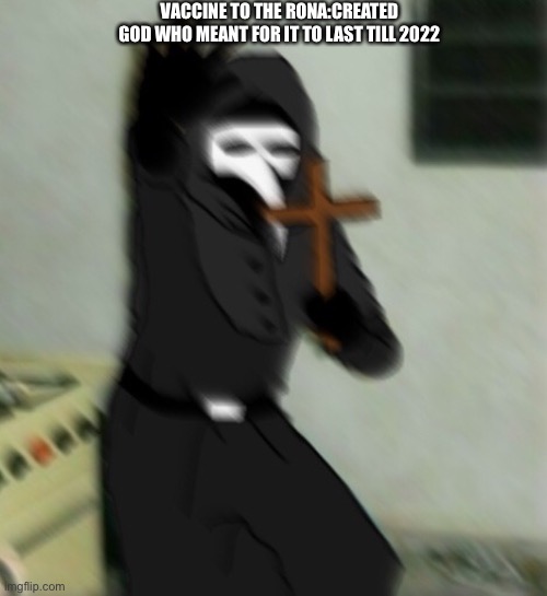 Scp 049 with cross | VACCINE TO THE RONA:CREATED
GOD WHO MEANT FOR IT TO LAST TILL 2022 | image tagged in scp 049 with cross | made w/ Imgflip meme maker
