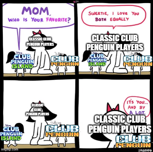 #bringbackOGclubpenguin | CLASSIC CLUB PENGUIN PLAYERS; CLASSIC CLUB PENGUIN PLAYERS; CLASSIC CLUB PENGUIN PLAYERS; CLASSIC CLUB PENGUIN PLAYERS | image tagged in mom who is your favorite | made w/ Imgflip meme maker