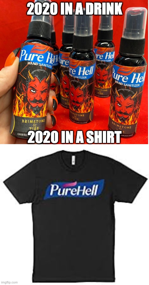 2020 in a drink and shirt | 2020 IN A DRINK; 2020 IN A SHIRT | image tagged in memes,blank transparent square,2020 sucks,pure hell | made w/ Imgflip meme maker