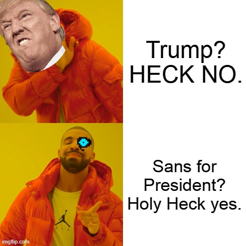 Sans vs Trump | Trump? HECK NO. Sans for President? Holy Heck yes. | image tagged in memes,drake hotline bling | made w/ Imgflip meme maker