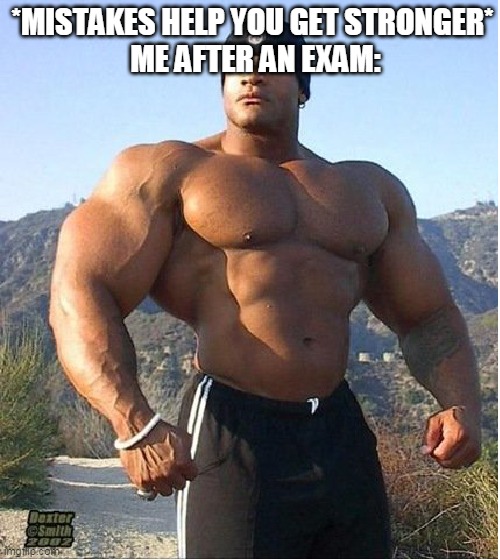 Exam meme |  *MISTAKES HELP YOU GET STRONGER*
 ME AFTER AN EXAM: | image tagged in buff guy | made w/ Imgflip meme maker