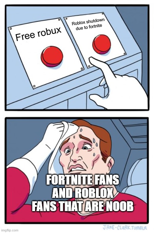 Two Buttons Meme | Roblox shutdown due to fortnite; Free robux; FORTNITE FANS AND ROBLOX FANS THAT ARE NOOB | image tagged in memes,two buttons | made w/ Imgflip meme maker
