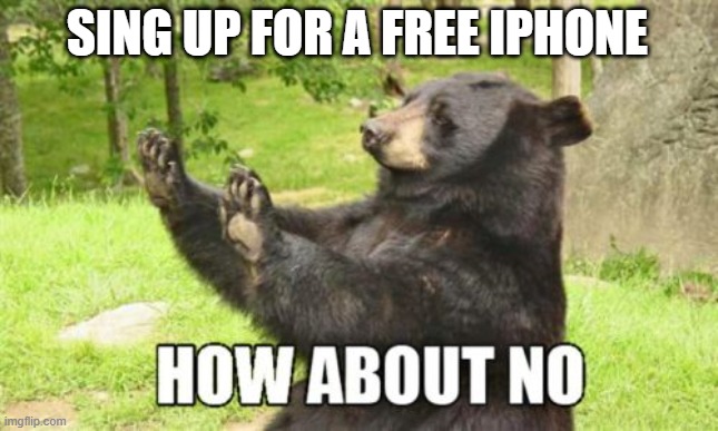 Beware | SING UP FOR A FREE IPHONE | image tagged in memes,how about no bear,warning,scam | made w/ Imgflip meme maker