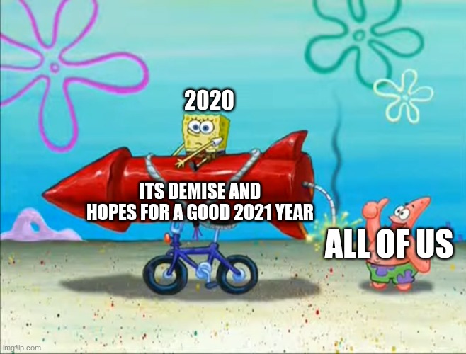 Spongebob, Patrick, and the firework | 2020; ITS DEMISE AND HOPES FOR A GOOD 2021 YEAR; ALL OF US | image tagged in spongebob patrick and the firework | made w/ Imgflip meme maker