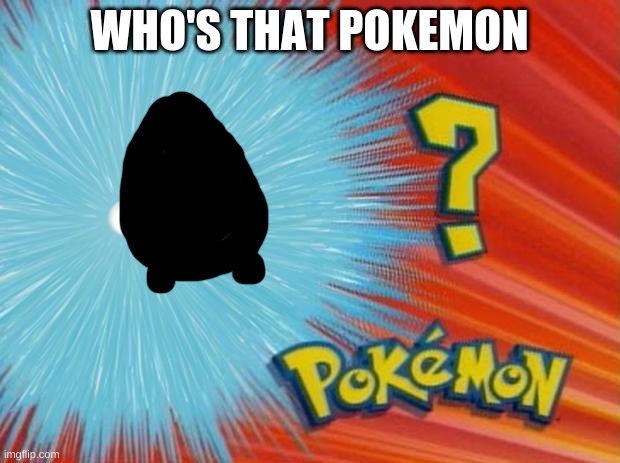 who is that pokemon | WHO'S THAT POKEMON | image tagged in who is that pokemon | made w/ Imgflip meme maker
