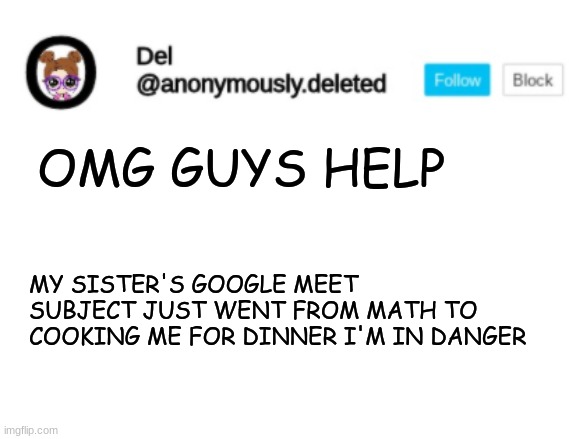 HER FRIEND: THATS IT IM COOKING HER ON THE SIDE | THE TEACHER: WAIT TILL 8TH GRADE | OMG GUYS HELP; MY SISTER'S GOOGLE MEET SUBJECT JUST WENT FROM MATH TO COOKING ME FOR DINNER I'M IN DANGER | image tagged in del announcement | made w/ Imgflip meme maker