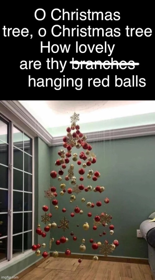 No branches? Now the song don’t make no sense! | image tagged in funny memes,funny christmas,funny christmas memes,christmas tree | made w/ Imgflip meme maker
