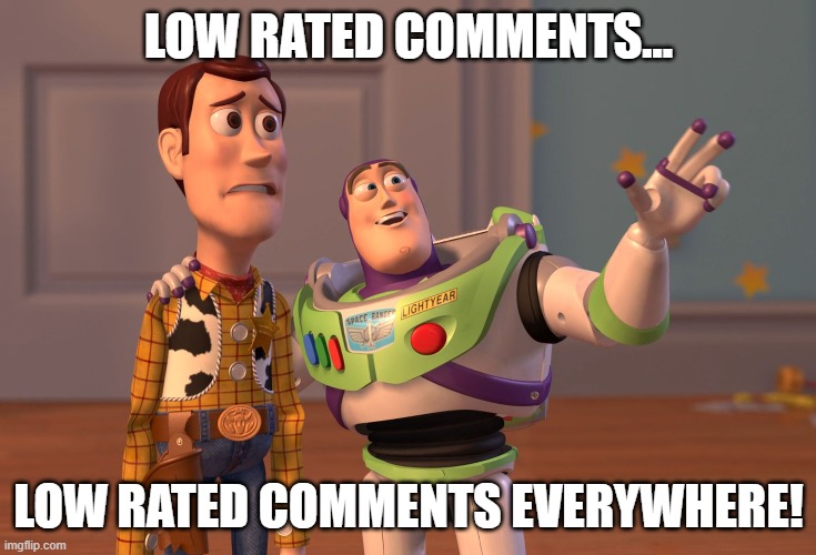 X, X Everywhere Meme | LOW RATED COMMENTS... LOW RATED COMMENTS EVERYWHERE! | image tagged in memes,x x everywhere | made w/ Imgflip meme maker