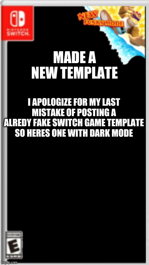 heres a new one! | MADE A NEW TEMPLATE; I APOLOGIZE FOR MY LAST MISTAKE OF POSTING A ALREDY FAKE SWITCH GAME TEMPLATE SO HERES ONE WITH DARK MODE | image tagged in bacckground switch | made w/ Imgflip meme maker