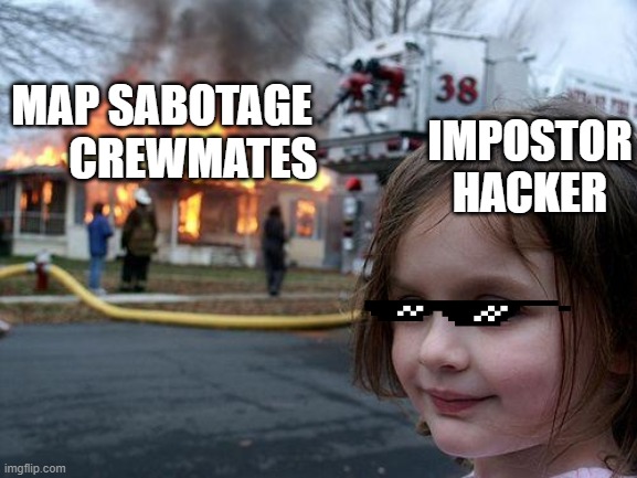 Impostor hacker | IMPOSTOR HACKER; MAP SABOTAGE


       CREWMATES | image tagged in memes,disaster girl | made w/ Imgflip meme maker