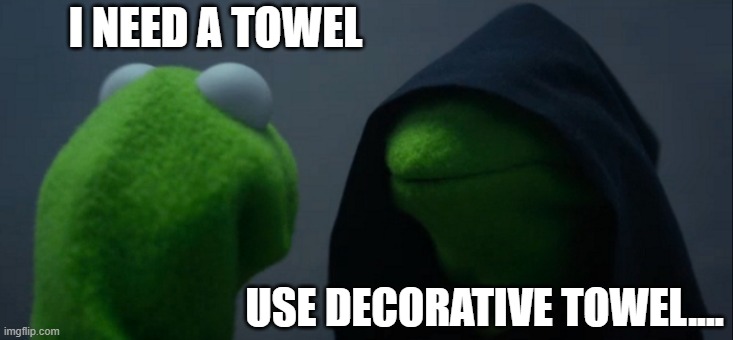 decorative towels | I NEED A TOWEL; USE DECORATIVE TOWEL.... | image tagged in memes,evil kermit,christmas decorations,towels | made w/ Imgflip meme maker