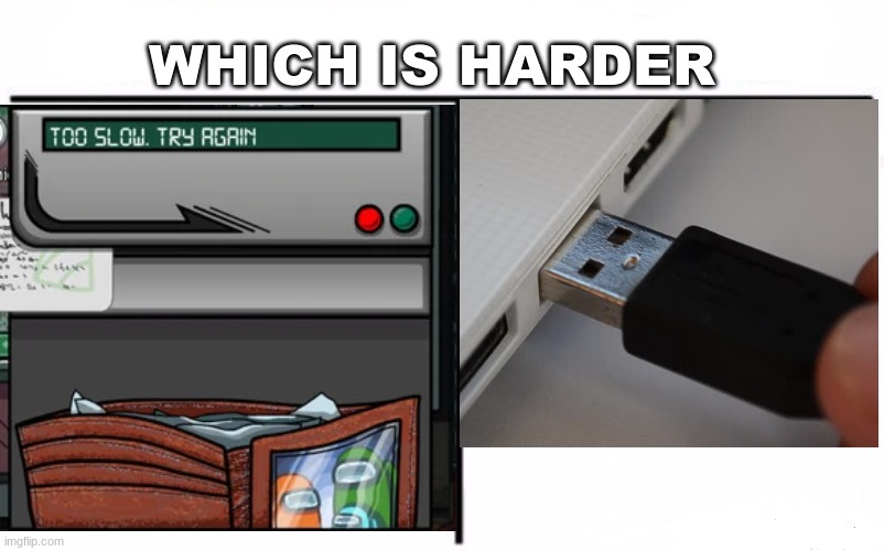 Bad Read, Try Again | WHICH IS HARDER | image tagged in among us,usb,who would win | made w/ Imgflip meme maker
