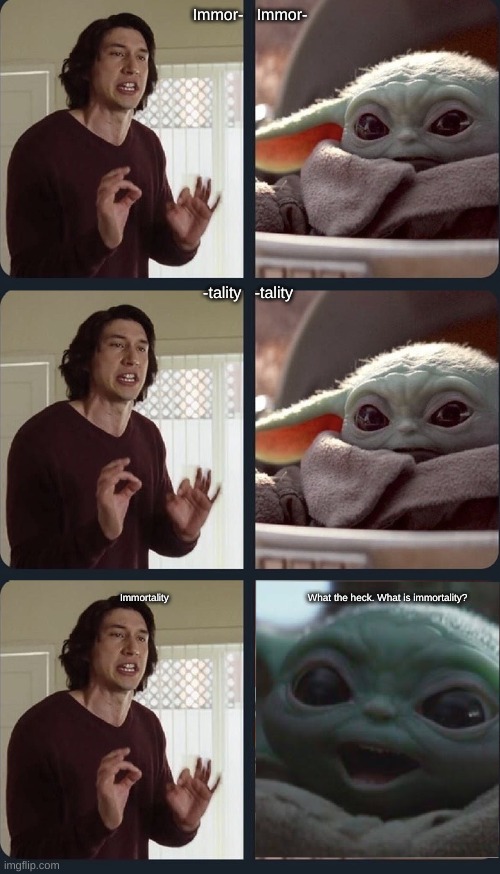 What Is Immortality? | Immor-   Immor-; -tality   -tality; Immortality                                                  What the heck. What is immortality? | image tagged in memes,the year 2045,immortal | made w/ Imgflip meme maker