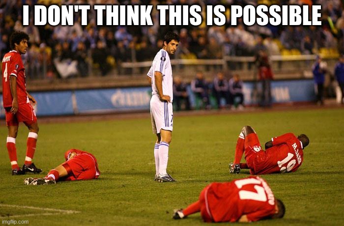 What just happened | I DON'T THINK THIS IS POSSIBLE | image tagged in soccer players down | made w/ Imgflip meme maker