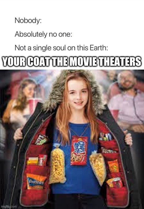 Snacks | YOUR COAT THE MOVIE THEATERS | image tagged in snacks | made w/ Imgflip meme maker