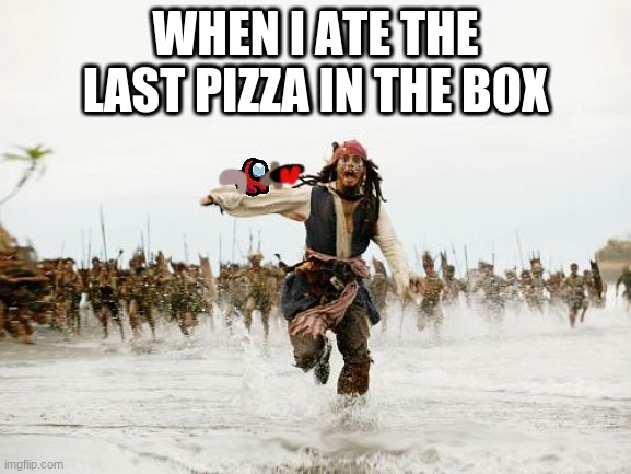 a pizza shortige happend | WHEN I ATE THE LAST PIZZA IN THE BOX | image tagged in memes | made w/ Imgflip meme maker