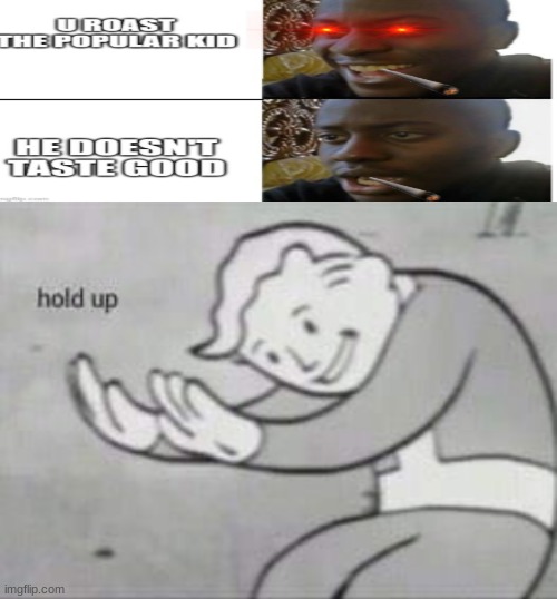 Hold up | image tagged in fallout hold up with space on the top | made w/ Imgflip meme maker