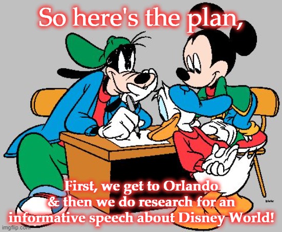 Disney Account Planning | So here's the plan, First, we get to Orlando & then we do research for an informative speech about Disney World! | image tagged in disney account planning | made w/ Imgflip meme maker