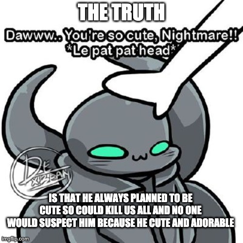 Noot Noot Plans in Secret | THE TRUTH; IS THAT HE ALWAYS PLANNED TO BE CUTE SO COULD KILL US ALL AND NO ONE WOULD SUSPECT HIM BECAUSE HE CUTE AND ADORABLE | image tagged in gaming,fun | made w/ Imgflip meme maker