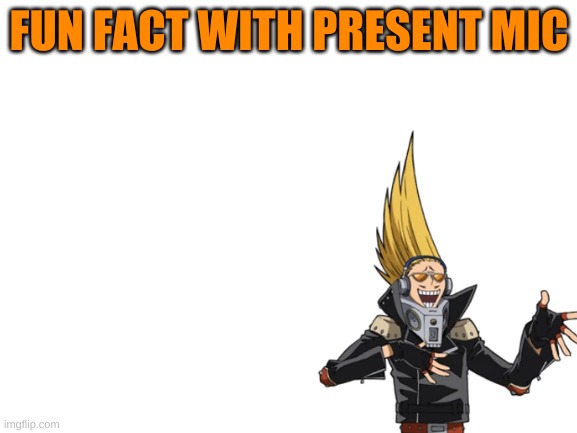 new template! | FUN FACT WITH PRESENT MIC | image tagged in mha | made w/ Imgflip meme maker
