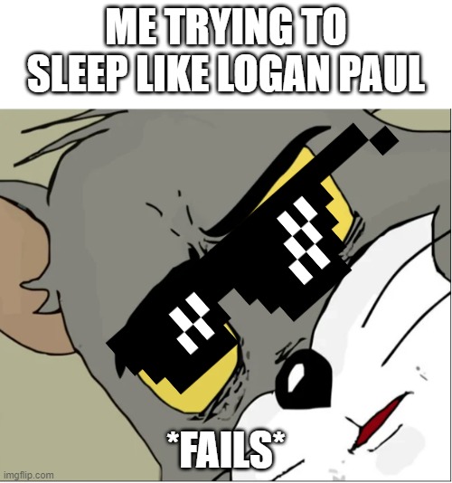 Cartoon cat |  ME TRYING TO SLEEP LIKE LOGAN PAUL; *FAILS* | image tagged in cartoon cat | made w/ Imgflip meme maker