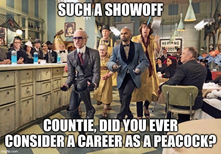 Keep chasing your schemes | SUCH A SHOWOFF; COUNTIE, DID YOU EVER CONSIDER A CAREER AS A PEACOCK? | image tagged in a series of unfortunate events,songs,peacock | made w/ Imgflip meme maker