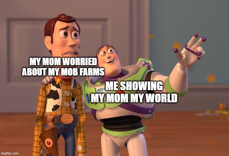 I have a lot of farms... | MY MOM WORRIED ABOUT MY MOB FARMS; ME SHOWING MY MOM MY WORLD | image tagged in memes,x x everywhere | made w/ Imgflip meme maker