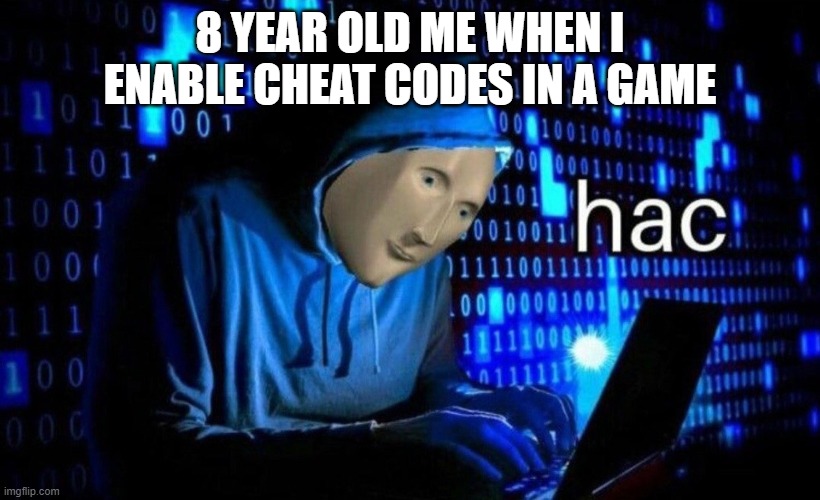 hac | 8 YEAR OLD ME WHEN I ENABLE CHEAT CODES IN A GAME | image tagged in hac,childhood,stonks | made w/ Imgflip meme maker