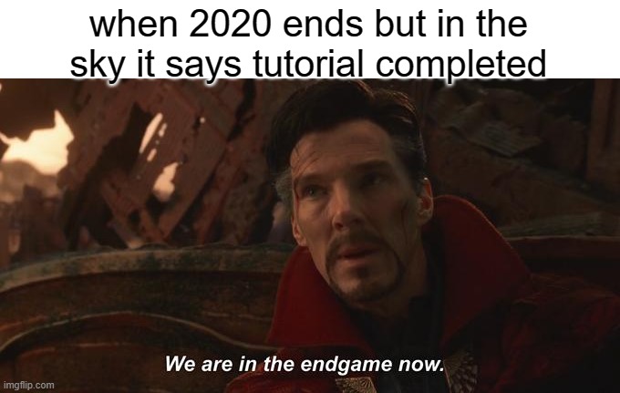 Oh no | when 2020 ends but in the sky it says tutorial completed | image tagged in we are in the endgame now,2020 sucks,2021 | made w/ Imgflip meme maker