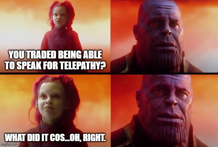 Thanos Gained Telepathy | YOU TRADED BEING ABLE TO SPEAK FOR TELEPATHY? WHAT DID IT COS...OH, RIGHT. | image tagged in thanos what did it cost | made w/ Imgflip meme maker