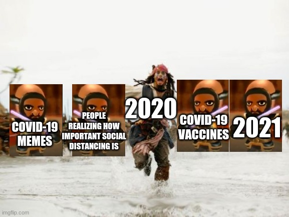 Lol | 2020; PEOPLE REALIZING HOW IMPORTANT SOCIAL DISTANCING IS; COVID-19 VACCINES; 2021; COVID-19 MEMES | image tagged in memes,jack sparrow being chased,covid-19 | made w/ Imgflip meme maker