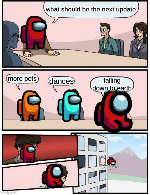 among us | what should be the next update; more pets; dances; falling down to earth | image tagged in memes,boardroom meeting suggestion | made w/ Imgflip meme maker