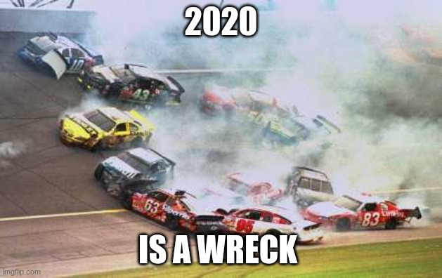 2020 |  2020; IS A WRECK | image tagged in memes,because race car | made w/ Imgflip meme maker