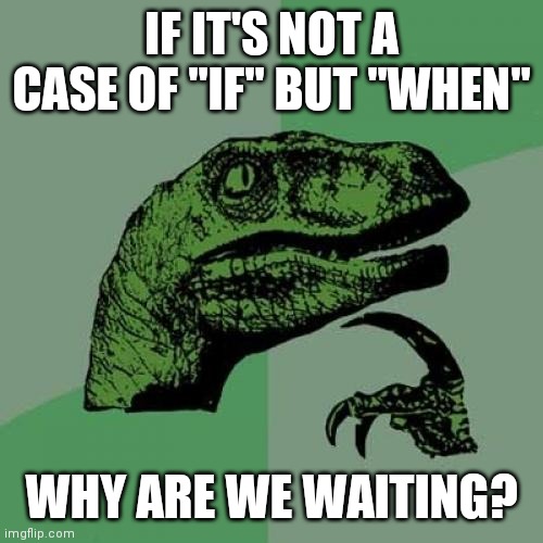 We are predicted to reach the ICU capacity trigger in California in a couple of days | IF IT'S NOT A CASE OF "IF" BUT "WHEN"; WHY ARE WE WAITING? | image tagged in memes,philosoraptor | made w/ Imgflip meme maker