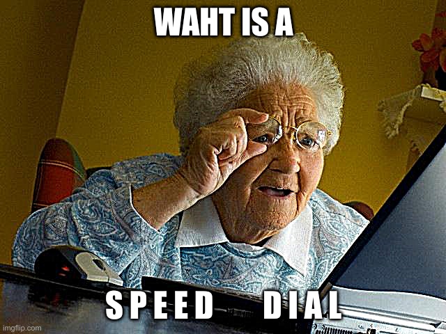 Grandma Finds The Internet Meme | WAHT IS A; S P E E D        D I A L | image tagged in memes,grandma finds the internet | made w/ Imgflip meme maker