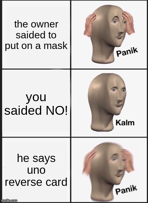 Panik Kalm Panik Meme | the owner saided to put on a mask; you saided NO! he says uno reverse card | image tagged in memes,panik kalm panik | made w/ Imgflip meme maker