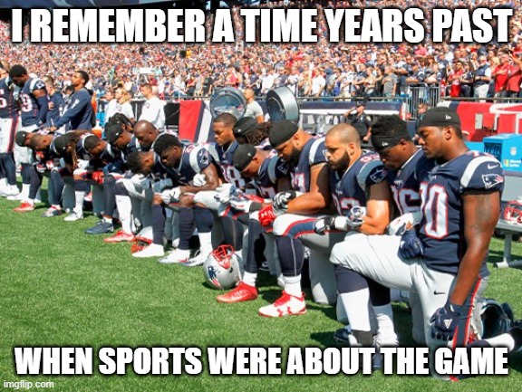 Football Players Kneeling | I REMEMBER A TIME YEARS PAST; WHEN SPORTS WERE ABOUT THE GAME | image tagged in football players kneeling | made w/ Imgflip meme maker
