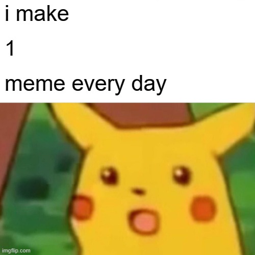 Surprised Pikachu Meme |  i make; 1; meme every day | image tagged in memes,surprised pikachu | made w/ Imgflip meme maker