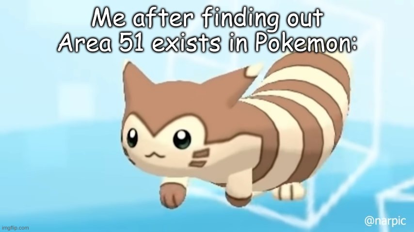 Furret Walcc | Me after finding out Area 51 exists in Pokemon: | image tagged in furret walcc | made w/ Imgflip meme maker