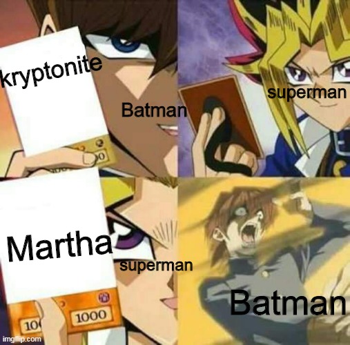 Yu Gi Oh | superman; kryptonite; Batman; Martha; superman; Batman | image tagged in yu gi oh,funny memes | made w/ Imgflip meme maker