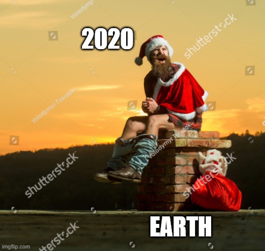 How 2020 treated us this year | 2020; EARTH | image tagged in santa shitting by dark stock photos | made w/ Imgflip meme maker