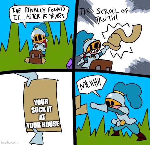 The scroll of truth | YOUR SOCK IT AT YOUR HOUSE | image tagged in the scroll of truth | made w/ Imgflip meme maker