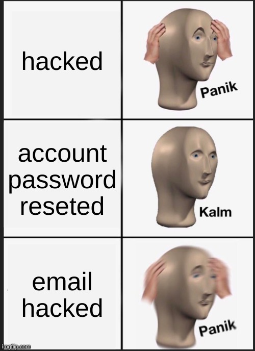 LMAFO | hacked; account password reseted; email hacked | image tagged in memes,panik kalm panik | made w/ Imgflip meme maker