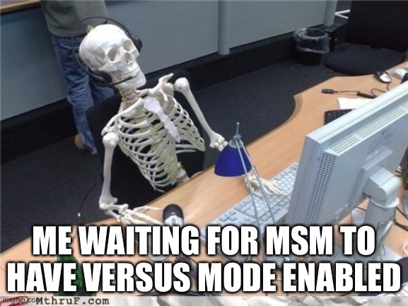 Waiting skeleton | ME WAITING FOR MSM TO HAVE VERSUS MODE ENABLED | image tagged in waiting skeleton,my singing monsters | made w/ Imgflip meme maker