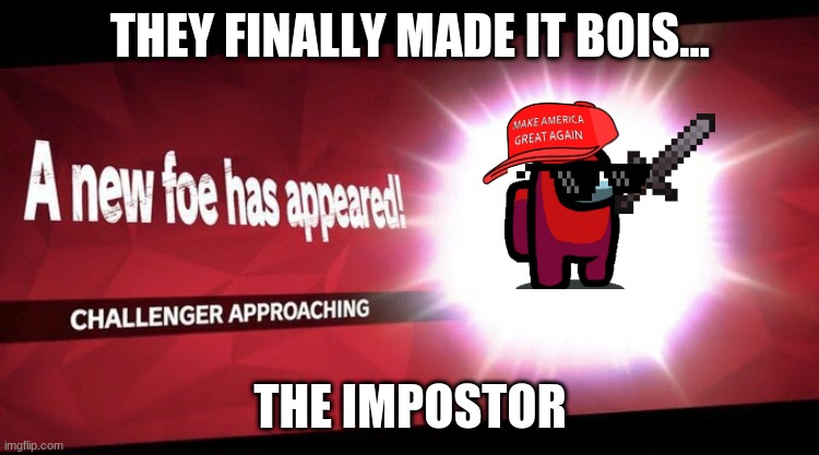 The Impostor is here | THEY FINALLY MADE IT BOIS... THE IMPOSTOR | image tagged in impostor,there is one impostor among us | made w/ Imgflip meme maker