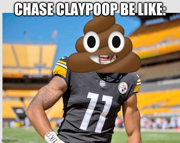 The reason the Steelers are still undefeated | CHASE CLAYPOOP BE LIKE: | image tagged in poop | made w/ Imgflip meme maker