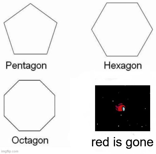 red sus | red is gone | image tagged in memes,pentagon hexagon octagon | made w/ Imgflip meme maker