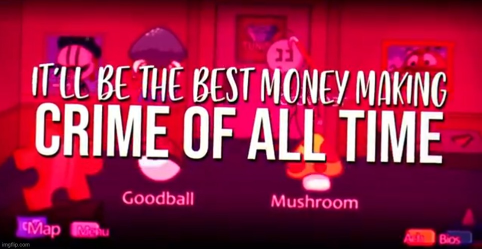 e | image tagged in it'll be the best money making crime of all time | made w/ Imgflip meme maker