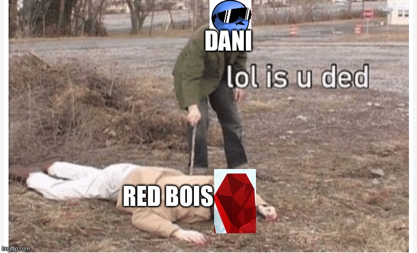 Dani meme | DANI; RED BOIS | image tagged in lol is u ded | made w/ Imgflip meme maker
